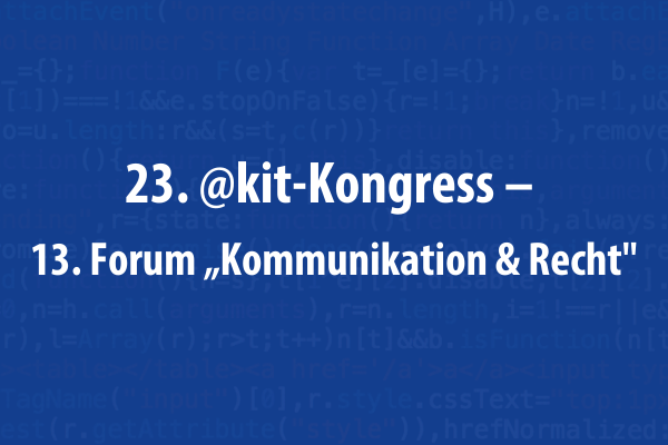 23. @kit-Kongress – 13. Forum „Kommunikation & Recht“